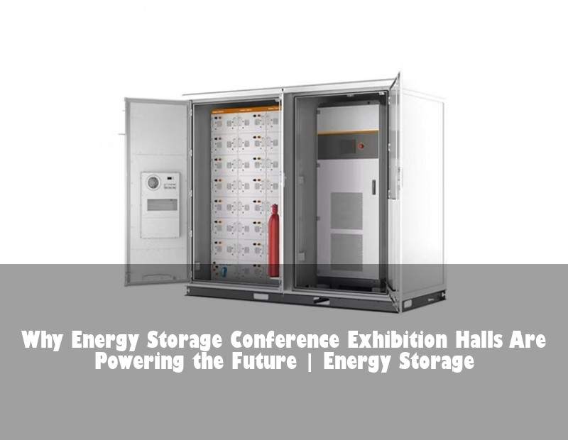 Why Energy Storage Conference Exhibition Halls Are Powering the Future | Energy Storage